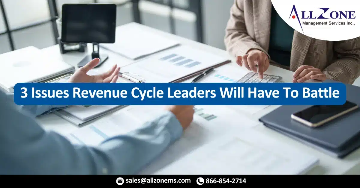 3 Issues Revenue Cycle Leaders Will Have To Battle