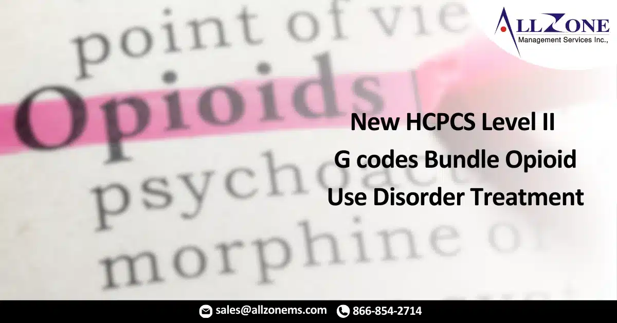 New HCPCS Level II G codes Bundle Opioid Use Disorder Treatment
