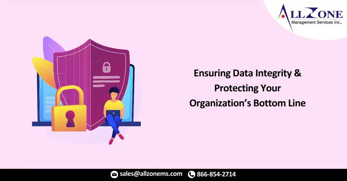 Ensuring Data Integrity and Protecting Your Organization’s Bottom Line