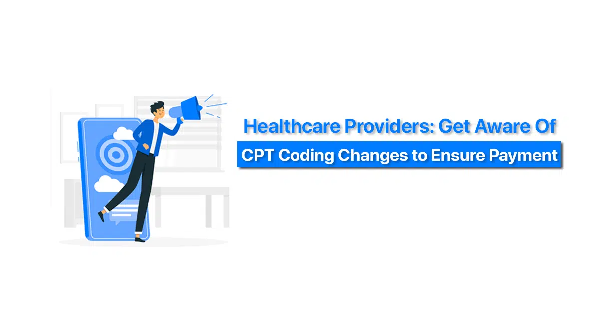 Providers Need to be Aware of CPT Coding Changes to Get Paid