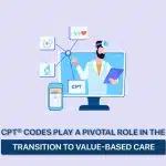 CPT® codes play a pivotal role in the transition to value-based care