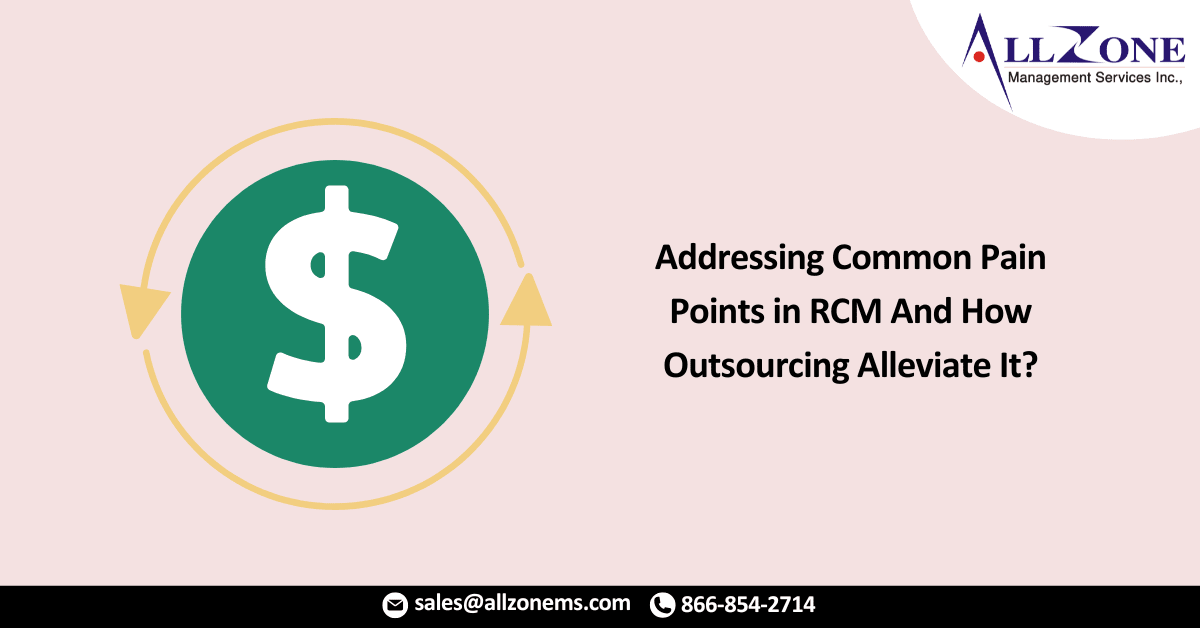Addressing Common Pain Points in RCM And How Outsourcing Alleviate It?